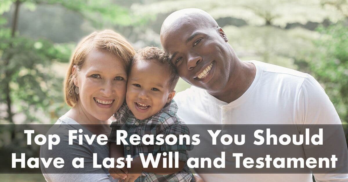 Top Five Reasons You Should Have a Last Will and Testament